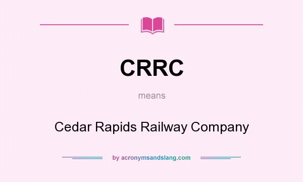 What does CRRC mean? It stands for Cedar Rapids Railway Company