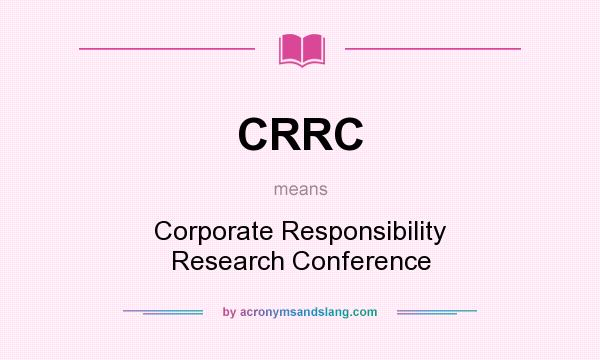 What does CRRC mean? It stands for Corporate Responsibility Research Conference