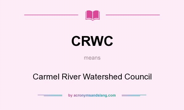 What does CRWC mean? It stands for Carmel River Watershed Council