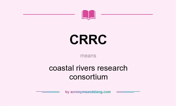 What does CRRC mean? It stands for coastal rivers research consortium