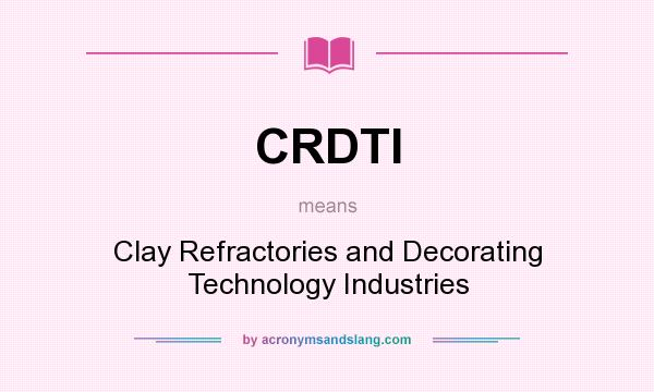 What does CRDTI mean? It stands for Clay Refractories and Decorating Technology Industries