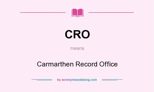 What does CRO mean? It stands for Carmarthen Record Office