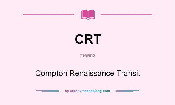 What does CRT mean? It stands for Compton Renaissance Transit