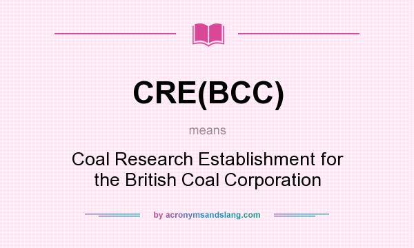 What does CRE(BCC) mean? It stands for Coal Research Establishment for the British Coal Corporation