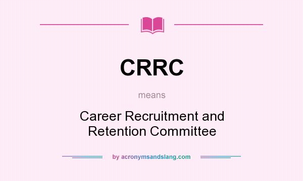 What does CRRC mean? It stands for Career Recruitment and Retention Committee