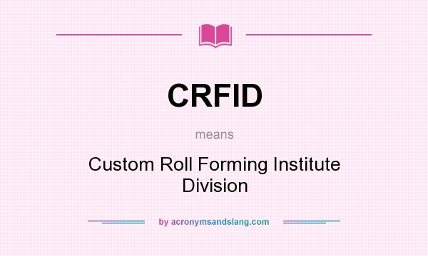 What does CRFID mean? It stands for Custom Roll Forming Institute Division