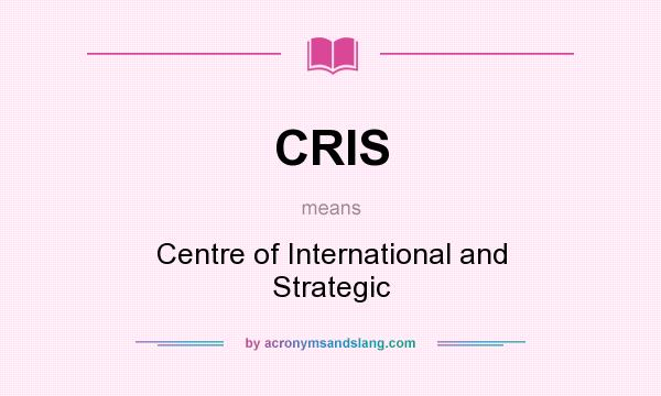 What does CRIS mean? It stands for Centre of International and Strategic