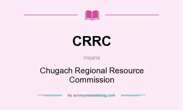 What does CRRC mean? It stands for Chugach Regional Resource Commission