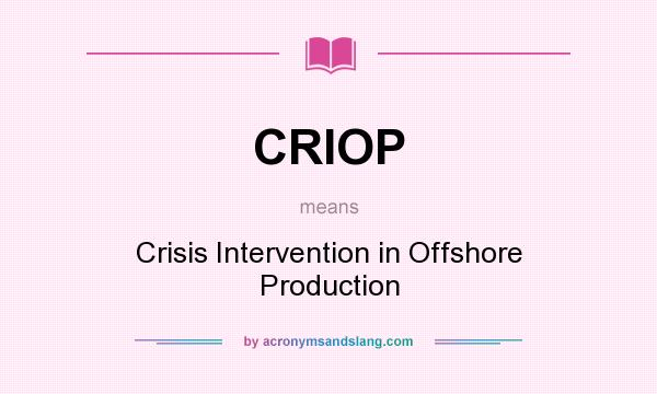 What does CRIOP mean? It stands for Crisis Intervention in Offshore Production