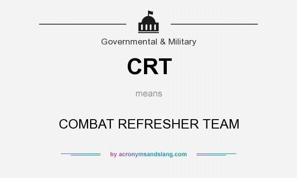 What does CRT mean? It stands for COMBAT REFRESHER TEAM