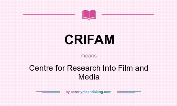 What does CRIFAM mean? It stands for Centre for Research Into Film and Media