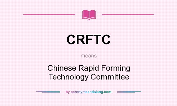 What does CRFTC mean? It stands for Chinese Rapid Forming Technology Committee