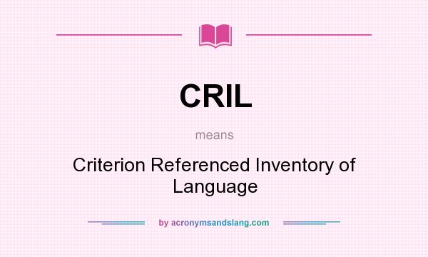 What does CRIL mean? It stands for Criterion Referenced Inventory of Language