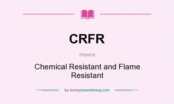 What does CRFR mean? It stands for Chemical Resistant and Flame Resistant
