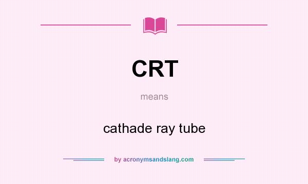 What does CRT mean? It stands for cathade ray tube