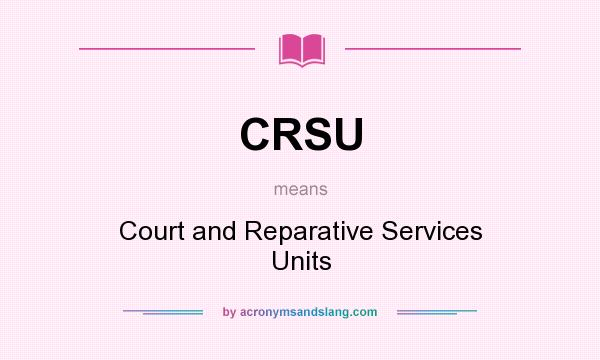 What does CRSU mean? It stands for Court and Reparative Services Units