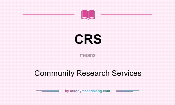 What does CRS mean? It stands for Community Research Services