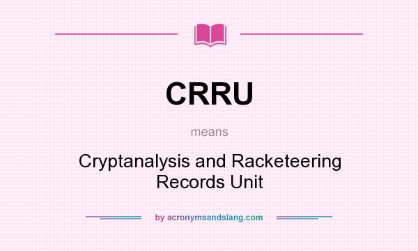 What does CRRU mean? It stands for Cryptanalysis and Racketeering Records Unit