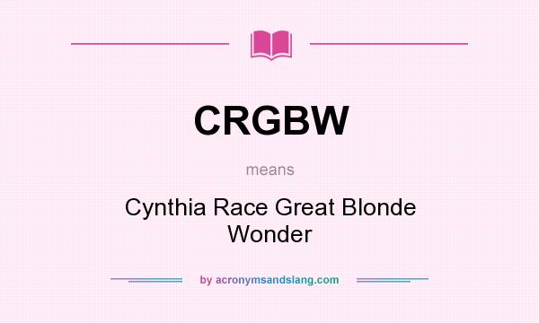 What does CRGBW mean? It stands for Cynthia Race Great Blonde Wonder