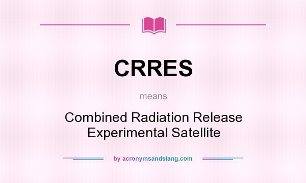 What does CRRES mean? It stands for Combined Radiation Release Experimental Satellite