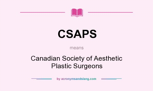 What does CSAPS mean? It stands for Canadian Society of Aesthetic Plastic Surgeons