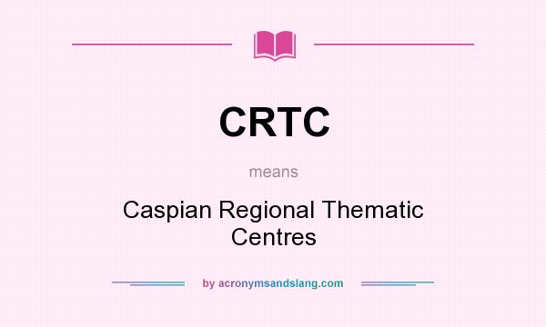 What does CRTC mean? It stands for Caspian Regional Thematic Centres