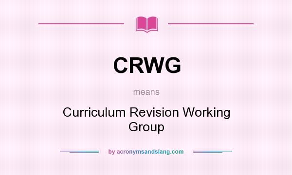 What does CRWG mean? It stands for Curriculum Revision Working Group