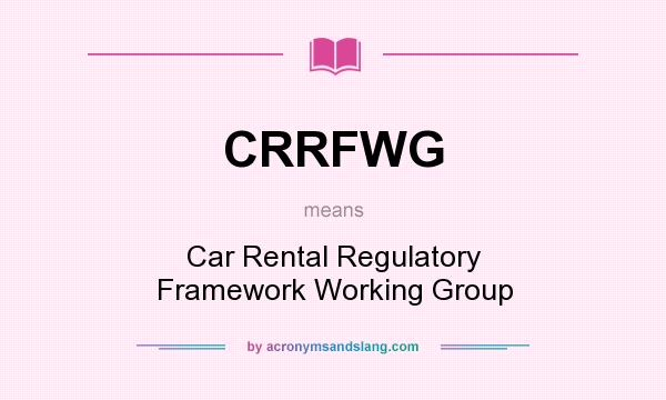 What does CRRFWG mean? It stands for Car Rental Regulatory Framework Working Group