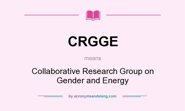 What does CRGGE mean? It stands for Collaborative Research Group on Gender and Energy