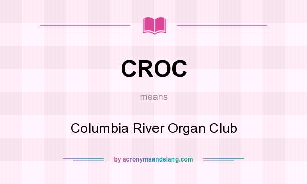 What does CROC mean? It stands for Columbia River Organ Club
