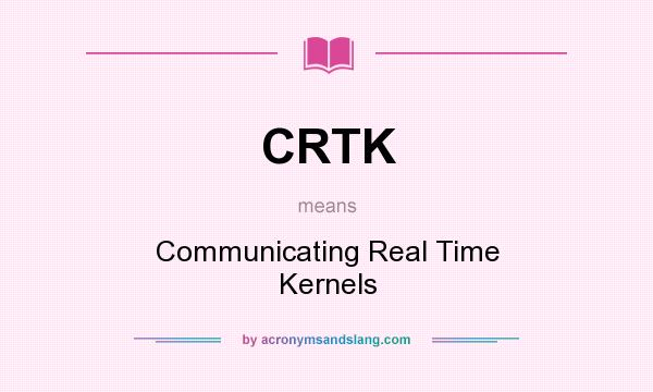 What does CRTK mean? It stands for Communicating Real Time Kernels