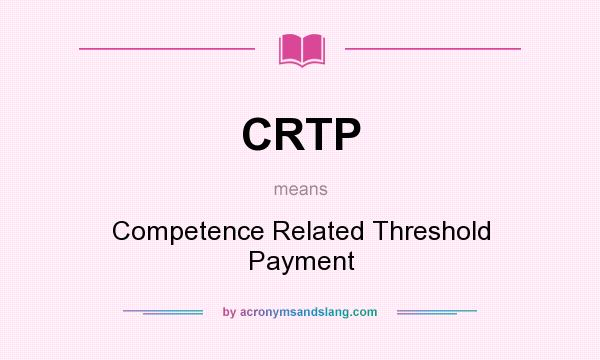 What does CRTP mean? It stands for Competence Related Threshold Payment