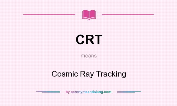 What does CRT mean? It stands for Cosmic Ray Tracking