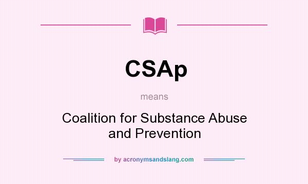 What does CSAp mean? It stands for Coalition for Substance Abuse and Prevention