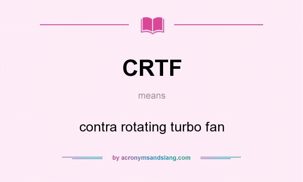 What does CRTF mean? It stands for contra rotating turbo fan
