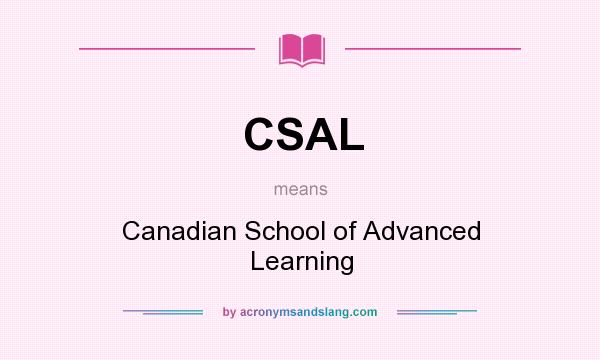 What does CSAL mean? It stands for Canadian School of Advanced Learning
