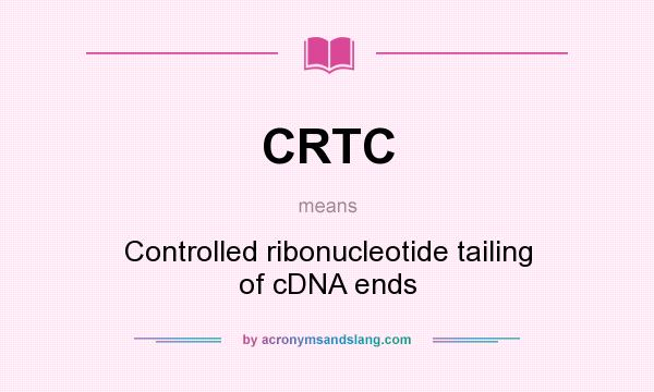 What does CRTC mean? It stands for Controlled ribonucleotide tailing of cDNA ends
