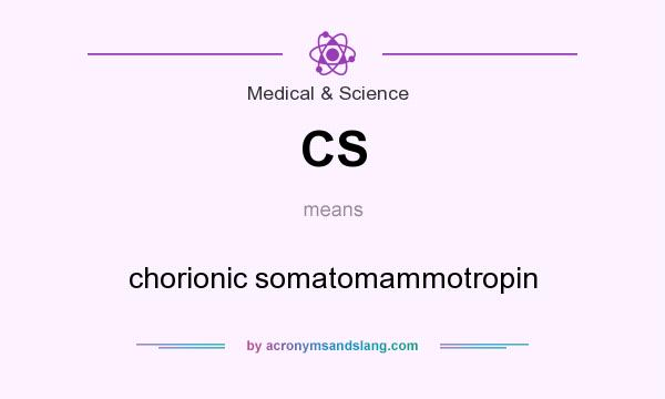 What does CS mean? It stands for chorionic somatomammotropin