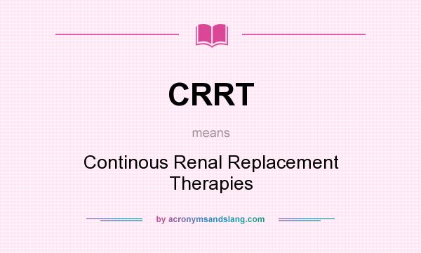 What does CRRT mean? It stands for Continous Renal Replacement Therapies