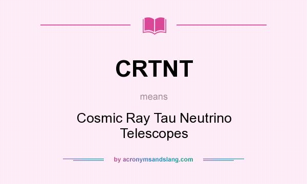 What does CRTNT mean? It stands for Cosmic Ray Tau Neutrino Telescopes
