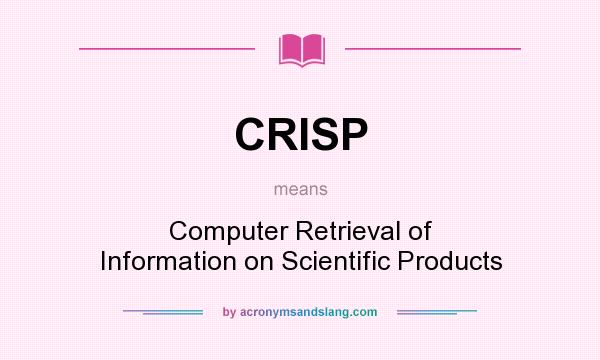 What does CRISP mean? It stands for Computer Retrieval of Information on Scientific Products