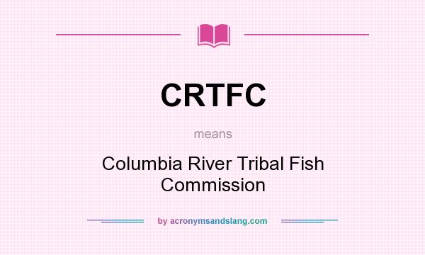 What does CRTFC mean? It stands for Columbia River Tribal Fish Commission