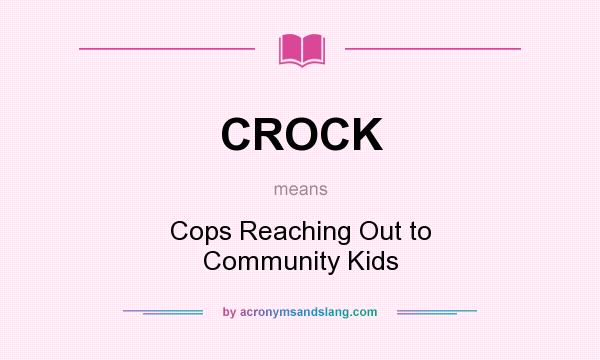 What does CROCK mean? It stands for Cops Reaching Out to Community Kids
