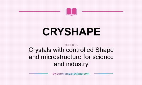 What does CRYSHAPE mean? It stands for Crystals with controlled Shape and microstructure for science and industry