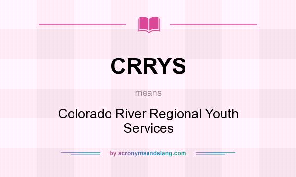 What does CRRYS mean? It stands for Colorado River Regional Youth Services