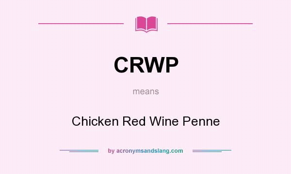 What does CRWP mean? It stands for Chicken Red Wine Penne