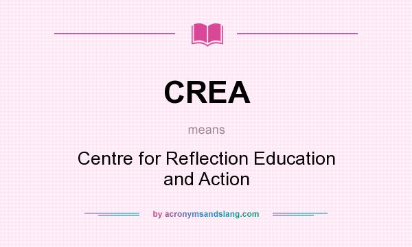What does CREA mean? It stands for Centre for Reflection Education and Action
