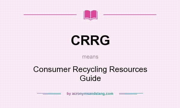 What does CRRG mean? It stands for Consumer Recycling Resources Guide