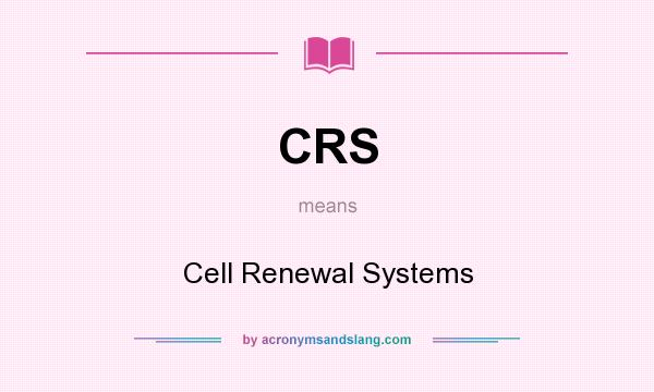 What does CRS mean? It stands for Cell Renewal Systems