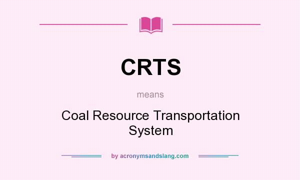 What does CRTS mean? It stands for Coal Resource Transportation System